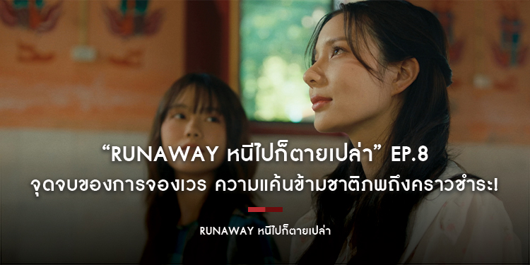 “RUNAWAY หนีไปก็ตายเปล่า” EP.8 จุดจบของการจองเวร ความแค้นข้ามชาติภพถึงคราวชำระ! กับความจริงที่ไม่มีใครหนีพ้น